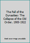 The Fall of the Dynasties: The Collapse of the Old Order, 1905-1922