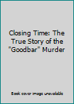 Hardcover Closing Time: The True Story of the "Goodbar" Murder Book