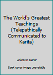 Paperback The World's Greatest Teachings (Telepathically Communicated to Karita) Book