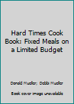 Paperback Hard Times Cook Book: Fixed Meals on a Limited Budget Book