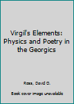 Hardcover Virgil's Elements: Physics and Poetry in the Georgics Book