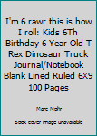 Paperback I'm 6 rawr this is how I roll: Kids 6Th Birthday 6 Year Old T Rex Dinosaur Truck Journal/Notebook Blank Lined Ruled 6X9 100 Pages Book