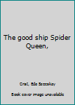 Hardcover The good ship Spider Queen, Book