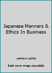 Unknown Binding Japanese Manners & Ethics In Business Book