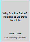 Paperback Why Stir the Batter? Recipes to Liberate Your Life Book