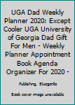 UGA Dad Weekly Planner 2020: Except Cooler UGA University of Georgia Dad Gift For Men Weekly Planner Appointment Book Agenda Organizer For 2020 University of Georgia Best Dad Present With To Do List &