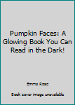 Hardcover Pumpkin Faces: A Glowing Book You Can Read in the Dark! Book