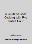 Spiral-bound A Guide to Good Cooking with Five Roses Flour Book