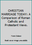 Paperback CHRISTIAN MARRIAGE TODAY: A Comparison of Roman Catholic and Protestant Views. Book