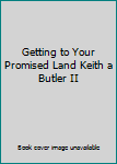 Getting to Your Promised Land Keith a Butler II