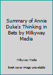 Paperback Summary of Annie Duke's Thinking in Bets by Milkyway Media Book