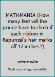 Unknown Binding MATHMANIA (How many feet will the prince have to climb if each ribbon in Rapunzel's hair marks off 12 inches?) Book