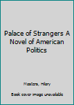 Hardcover Palace of Strangers A Novel of American Politics Book