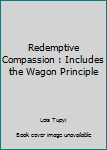 Paperback Redemptive Compassion : Includes the Wagon Principle Book