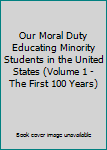 Paperback Our Moral Duty Educating Minority Students in the United States (Volume 1 - The First 100 Years) Book