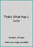 Hardcover That's What Hap L Lucy Book