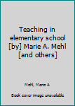 Unknown Binding Teaching in elementary school [by] Marie A. Mehl [and others] Book