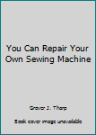 Paperback You Can Repair Your Own Sewing Machine Book