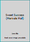 Sweet Success (Merivale Mall, No 10) - Book #10 of the Merivale Mall