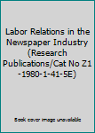 Labor Relations in the Newspaper Industry (Research Publications/Cat No Z1-1980-1-41-5e)