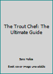 Paperback The Trout Chef: The Ultimate Guide Book