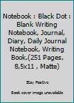 Paperback Notebook : Black Dot : Blank Writing Notebook, Journal, Diary, Daily Journal Notebook, Writing Book,(251 Pages, 8,5x11 , Matte) Book