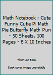 Paperback Math Notebook : Cute Funny Cutie Pi Math Pie Butterfly Math Pun - 50 Sheets, 100 Pages - 8 X 10 Inches Book