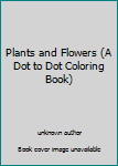 Paperback Plants and Flowers (A Dot to Dot Coloring Book) Book
