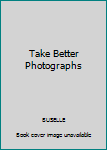 Hardcover Take Better Photographs Book