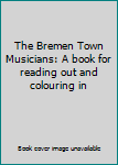 Pamphlet The Bremen Town Musicians: A book for reading out and colouring in [German] Book