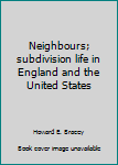 Hardcover Neighbours; subdivision life in England and the United States [Unknown] Book