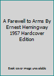A Farewell to Arms By Ernest Hemingway 1957 Hardcover Edition