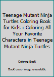 Paperback Teenage Mutant Ninja Turtles Coloring Book for Kids : Coloring All Your Favorite Characters in Teenage Mutant Ninja Turtles Book