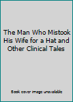By Oliver Sacks The Man Who Mistook His Wife for a Hat and Other Clinical Tales