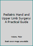 Hardcover Pediatric Hand and Upper Limb Surgery: A Practical Guide Book