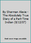 By Sherman Alexie - The Absolutely True Diary of a Part-Time Indian (8/13/07)