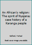 Unknown Binding An African's religion: The spirit of Nyajena; case history of a Karanga people Book