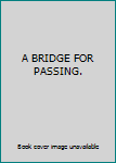 A BRIDGE FOR PASSING.