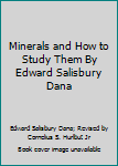 Hardcover Minerals and How to Study Them By Edward Salisbury Dana Book