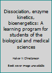 Paperback Dissociation, enzyme kinetics, bioenergetics: A learning program for students of the biological and medical sciences Book