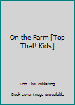 Unknown Binding On the Farm [Top That! Kids] Book