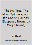 Unknown Binding The Ivy Tree, The Moon Spinners, and the Gabriel Hounds (Suspense Novels by Mary Stewart) Book