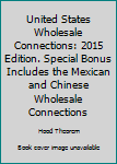Paperback United States Wholesale Connections: 2015 Edition. Special Bonus Includes the Mexican and Chinese Wholesale Connections Book