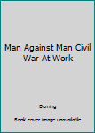 Hardcover Man Against Man Civil War At Work Book