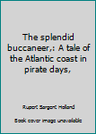Hardcover The splendid buccaneer,: A tale of the Atlantic coast in pirate days, Book