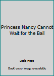 Paperback Princess Nancy Cannot Wait for the Ball Book