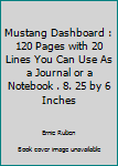 Mustang Dashboard : 120 Pages with 20 Lines You Can Use As a Journal or a Notebook . 8. 25 by 6 Inches