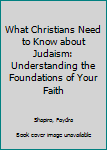 Paperback What Christians Need to Know about Judaism: Understanding the Foundations of Your Faith Book