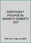 NORTHWEST PASSAGE By KENNETH ROBERTS 1937