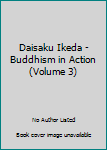 Daisaku Ikeda - Buddhism in Action